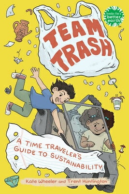 Team Trash: A Time Traveler's Guide to Sustainability TEAM TRASH （Books for a Better Earth） [ Kate Wheeler ]