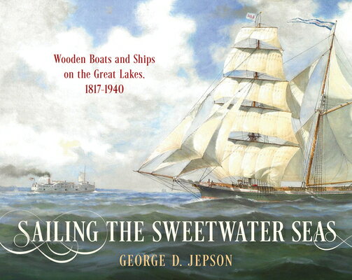 Sailing the Sweetwater Seas: Wooden Boats and Ships on the Great Lakes, 1817-1940