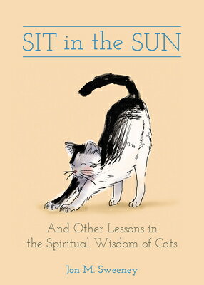 Sit in the Sun: And Other Lessons in the Spiritual Wisdom of Cats SIT IN THE SUN [ Jon M. Sweeney ]
