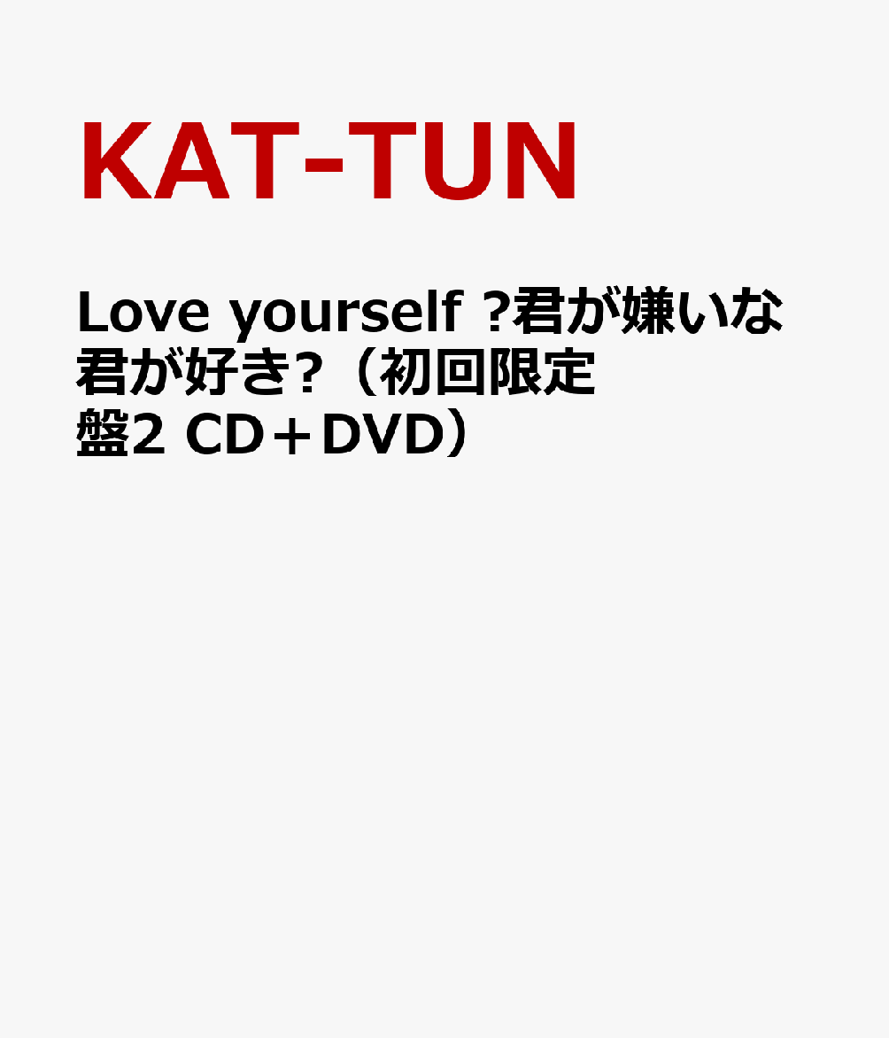 Love yourself ～君が嫌いな君が好き～（初回限定盤2　CD＋DVD） [ KAT-TUN ]