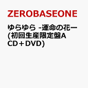 ゆらゆら -運命の花ー (初回生産限定盤A CD＋DVD) [ ZEROBASEONE ]