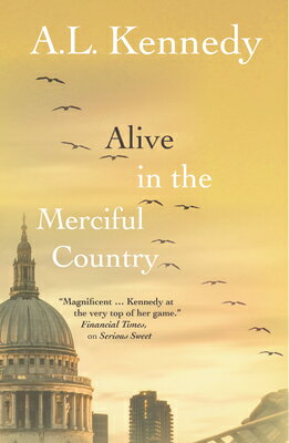 Alive in the Merciful Country ALIVE IN THE MERCIFUL COUNTRY [ A. L. Kennedy ]