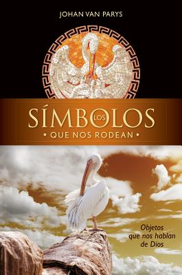 Los Simbolos Que Nos Rodean: Objetos Que Nos Hablan de Dios SPA-SIMBOLOS QUE NOS RODEAN [ Johan Van Parys ]