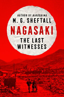 Nagasaki: The Last Witnesses NAGASAKI （Embers） [ M. G. Sheftall ]