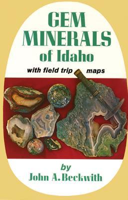 Gem Minerals of Idaho: With Field Trip Maps GEM MINERALS OF IDAHO [ John A. Beckwith ]