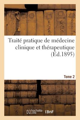 Traite Pratique de Medecine Clinique Et Therapeutique. Tome 2 FRE-TRAITE PRATIQUE DE MEDECIN [ Sans Auteur ]