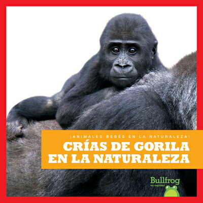 Crнas de Gorila En La Naturaleza (Gorilla Infants in the Wild) SPA-CRнAS （Ўanimales Bebйs Naturaleza! (Baby Animals Wild!)） [ Marie Brandle ]