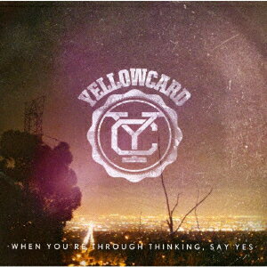 ウェン・ユー・アー・スルー・シンキング・セイ・イエス [ イエローカード ]