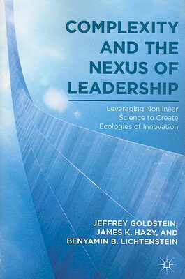 Complexity and the Nexus of Leadership: Leveraging Nonlinear Science to Create Ecologies of Innovati COMPLEXITY & THE NEXUS OF LEAD [ J. Goldstein ]