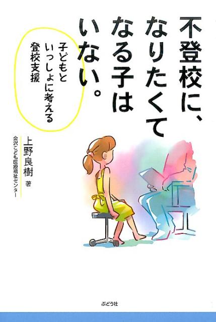 不登校に、なりたくてなる子はいない。 子どもといっしょに考える登校支援 [ 上野良樹 ]