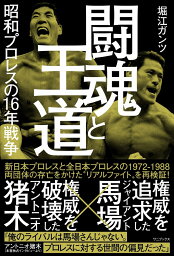 闘魂と王道 - 昭和プロレスの16年戦争 - [ 堀江 ガンツ ]