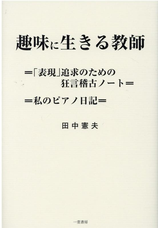 趣味に生きる教師 「表現」追求のための狂言稽古ノート／私のピアノ日記 [ 田中憲夫 ]