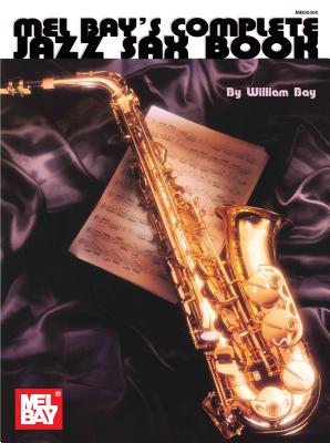 Mel Bay's Complete Jazz Sax Book MEL BAYS COMP JAZZ SAX BK [ William Bay ]