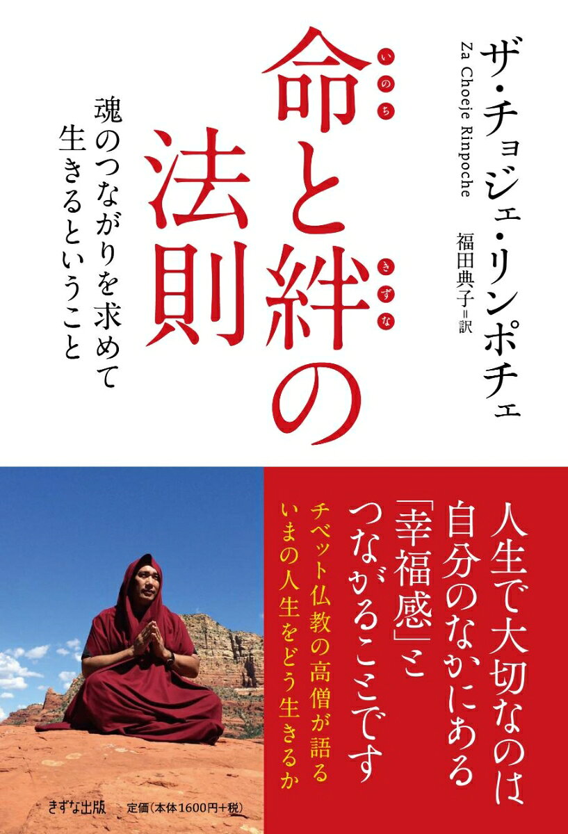 ※こちらは、2015年2月刊行『命と絆の法則ー魂のつながりを求めて生きるということ』（978-4-90707-227-8）の新装版です。


チベット仏教の高僧 ザ・チョジェ・リンポチェ。

ダライ・ラマ法王の70歳生誕祭では最高執行責任者も務めた大僧正が、日本人のために書き下ろした1冊。

幸せとは何かー。人生で大切なことは何なのかー。
多くの日本人が求めている問いに、大僧正がやさしく答えを説く。
悩める日本人に捧げる魂の言葉。