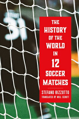 The History of the World in 12 Soccer Matches HIST OF THE WORLD IN 12 SOCCER 