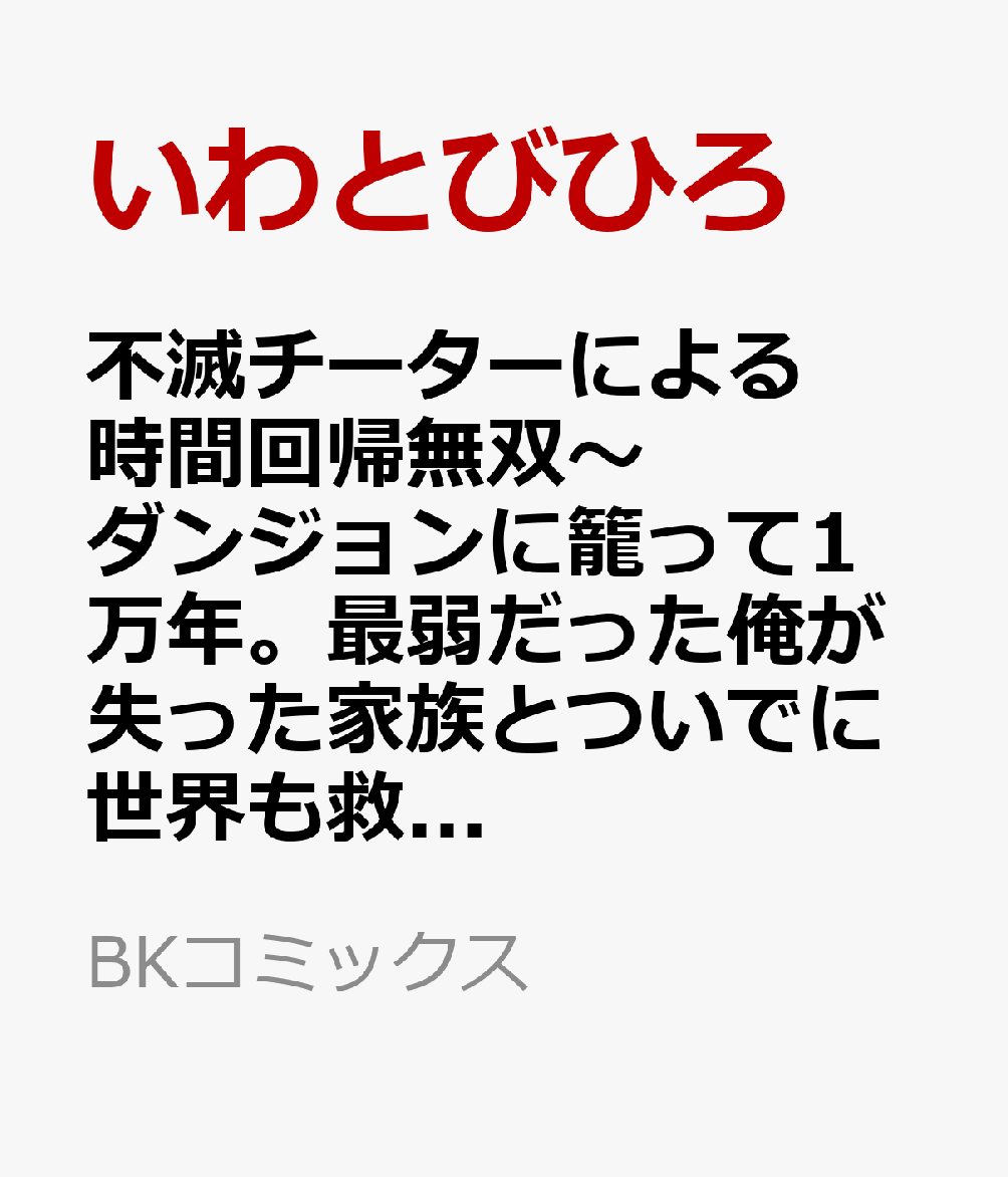 不滅チーターによる時間回帰無双〜ダンジョンに籠って1万年。最弱だった俺が失った家族とついでに世界も救います〜