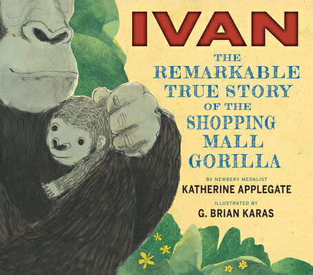 Ivan: The Remarkable True Story of the Shopping Mall Gorilla IVAN THE REMARKABLE TRUE STORY [ Katherine Applegate ]