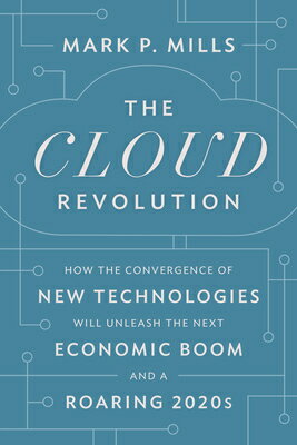 The Cloud Revolution: How the Convergence of New Technologies Will Unleash the Next Economic Boom an CLOUD REVOLUTION [ Mark P. Mills ]