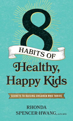 Eight Habits of Healthy, Happy Kids: Secrets to Raising Children Who Thrive 8 HABITS OF HEALTHY HAPPY KIDS [ Rhonda Spencer-Hwang Drph Mph ]