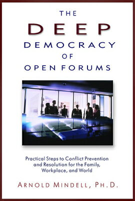 The Deep Democracy of Open Forums: Practical Steps to Conflict Prevention and Resolution for the Fam DEEP DEMOCRACY OF OPEN FORUMS Arnold Mindell