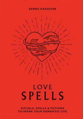 Love Spells: Rituals, Spells & Potions to Spark Your Romantic Life LOVE SPELLS [ Semra Haksever ]