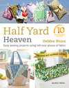 Half Yard Heaven - 10 Year Anniversary Edition: Easy Sewing Projects Using Leftover Pieces of Fabric HALF YARD HEAVEN - 10 YEAR ANN （Half Yard） Debbie Shore