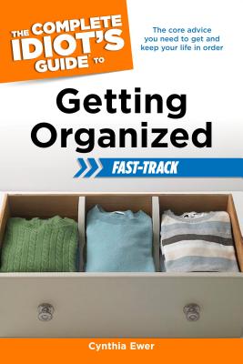 The Complete Idiot's Guide to Getting Organized: Fast Track