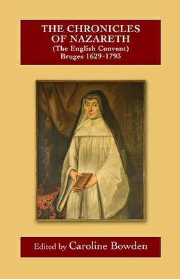 The Chronicles of Nazareth (the English Convent), Bruges: 1629-1793 CHRON OF NAZARETH (THE ENGLISH （Catholic Record Society: Records） [ Caroline Bowden ]