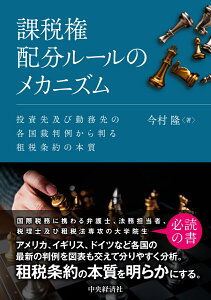 課税権配分ルールのメカニズム 投資先及び勤務先の各国裁判例から判る租税条約の本質 [ 今村 隆 ]