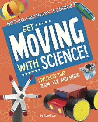 Get Moving with Science!: Projects That Zoom, Fly, and More GET MOVING W/SCIENCE （Not-So-Ordinary Science） 