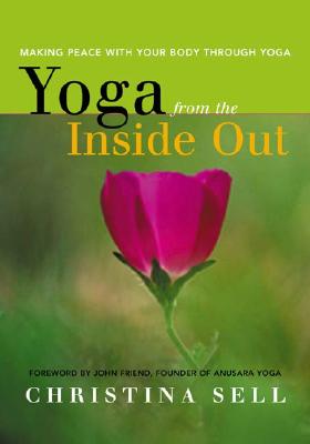 Yoga from the Inside Out: Making Peace with Your Body Through Yoga YOGA FROM THE INSIDE OUT [ Christina Sell ]