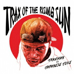 TRAX OF THE RISING SUN [ トラックスマン vs ジャパニーズ・ジューク ]