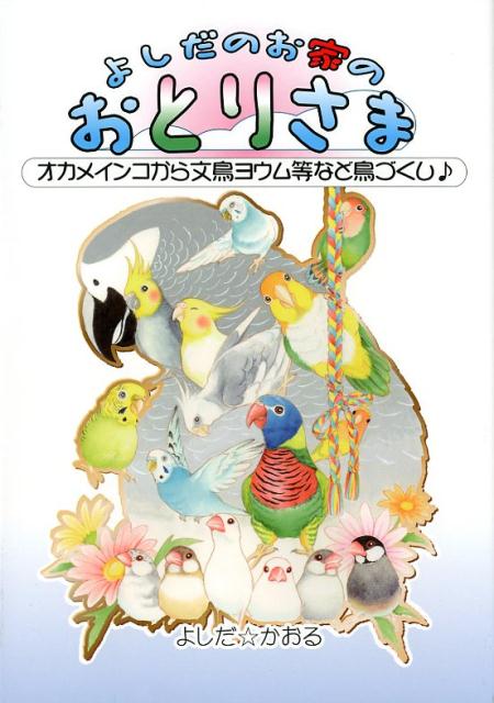 よしだのお家のおとりさま オカメインコから文鳥ヨウム等など鳥づくし♪ [ よしだかおる ]