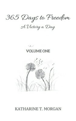 365 Days to Freedom: A Victory a Day 365 DAYS TO FREEDOM （Volume One） [ Katharine T Morgan ]