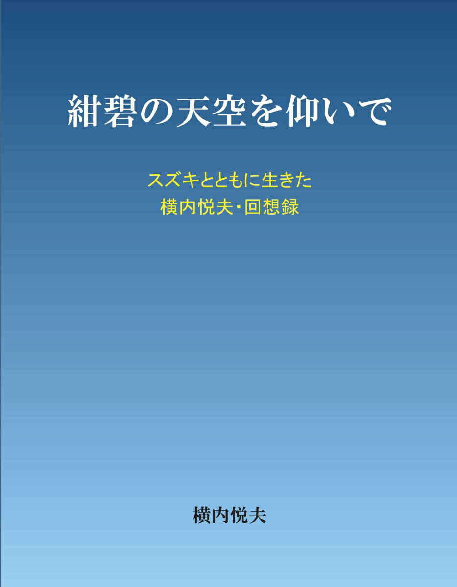 【POD】紺碧の天空を仰いで スズキとともに生きた　横内悦夫・回想録 [ 横内 悦夫 ]