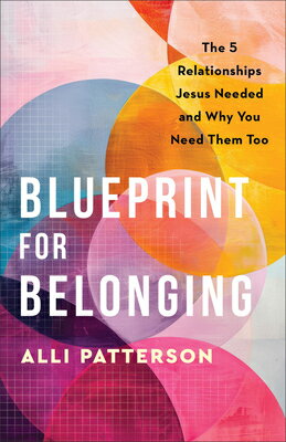 Blueprint for Belonging: The 5 Relationships Jesus Needed and Why You Need Them Too BLUEPRINT FOR BELONGING [ Alli Patterson ]