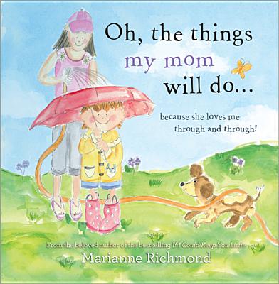Oh, the Things My Mom Will Do: Because She Loves Me Through and Through! OH THE THINGS MY MOM WILL DO [ Marianne Richmond ]