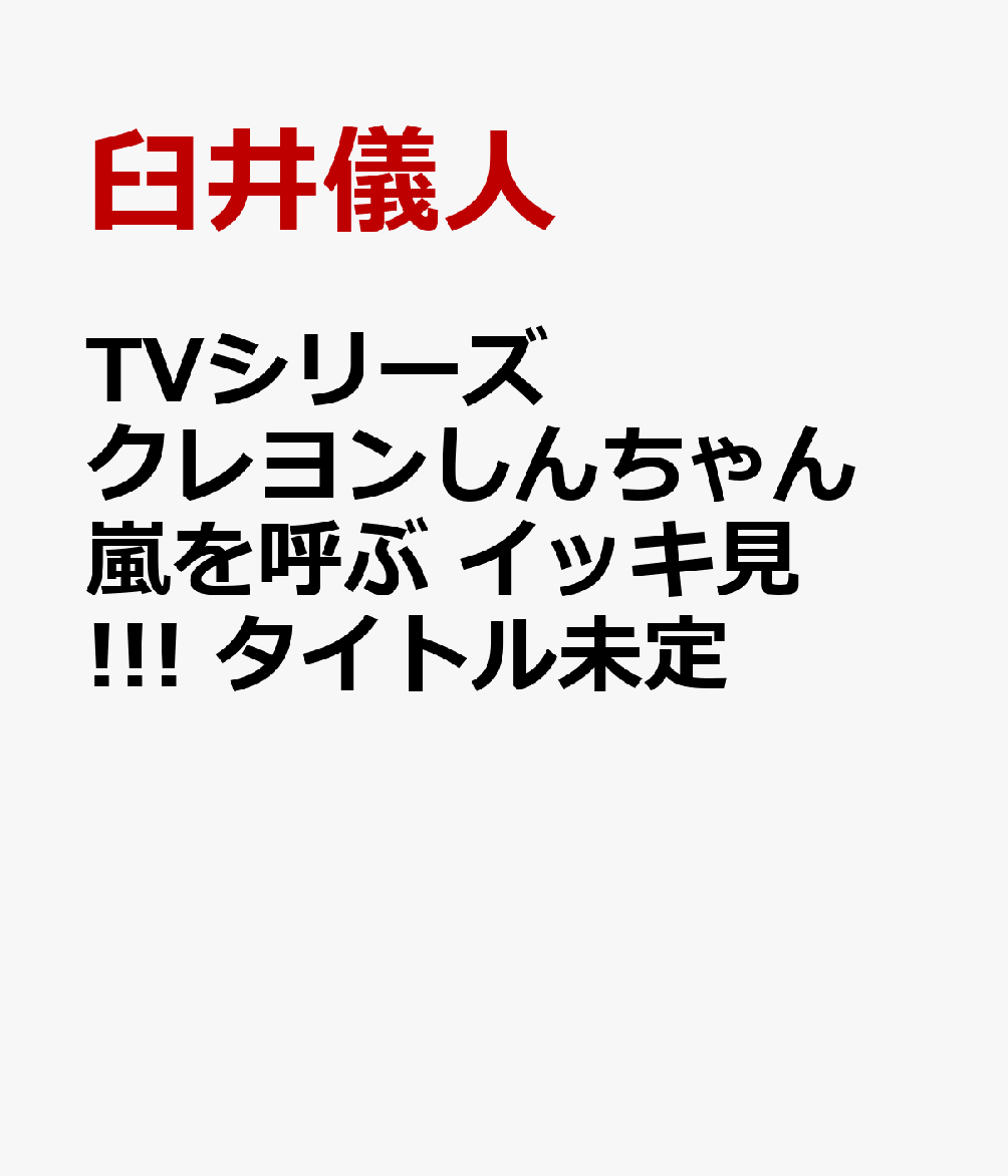 TVシリーズ クレヨンしんちゃん 嵐を呼ぶ イッキ見!!!　これが男の生き様さ！野原ひろし　休日の流儀だゾ編