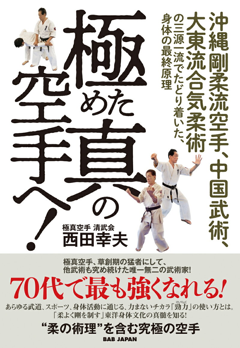 極めた真の空手へ！ 沖縄剛柔流空手、中国武術、大東流合気柔術の三源一流でたどり着いた、