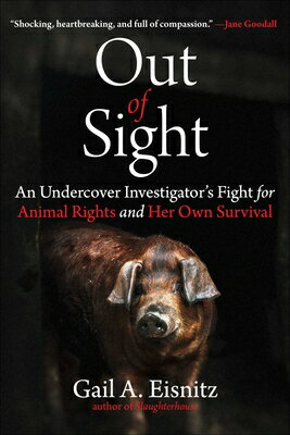 Out of Sight: An Undercover Investigator's Fight for Animal Rights and Her Own Survival OUT OF SIGHT [ Gail A. Eisnitz ]