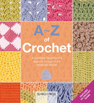 A-Z of Crochet: A Complete Manual for the Beginner Through to the Advanced Stitcher A-Z OF CROCHET （A-Z of Needlecraft） 