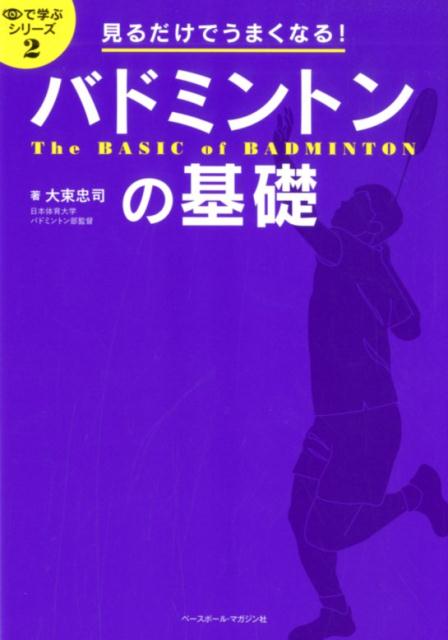 見るだけでうまくなる！バドミントンの基礎 （目で学ぶシリーズ） [ 大束忠司 ]