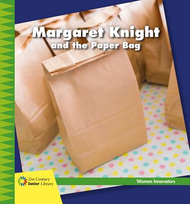 Margaret Knight and the Paper Bag MARGARET KNIGHT & THE PAPER BA （21st Century Junior Library: Women Innovators） 