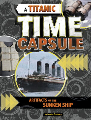 A Titanic Time Capsule: Artifacts of the Sunken Ship TITANIC TIME CAPSULE （Time Capsule History） 