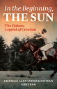 In the Beginning, the Sun: The Dakota Legend of Creation IN THE BEGINNING THE SUN [ Charles Alexander Eastman ]