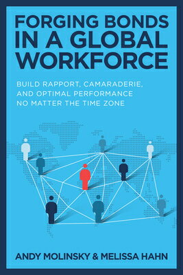 Forging Bonds in a Global Workforce: Build Rapport, Camaraderie, and Optimal Performance No Matter t FORGING BONDS IN A GLOBAL WORK [ Andy Molinsky ]