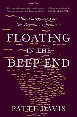 Floating in the Deep End: How Caregivers Can See Beyond Alzheimer's FLOATING IN THE DEEP END [ Patti Davis ]