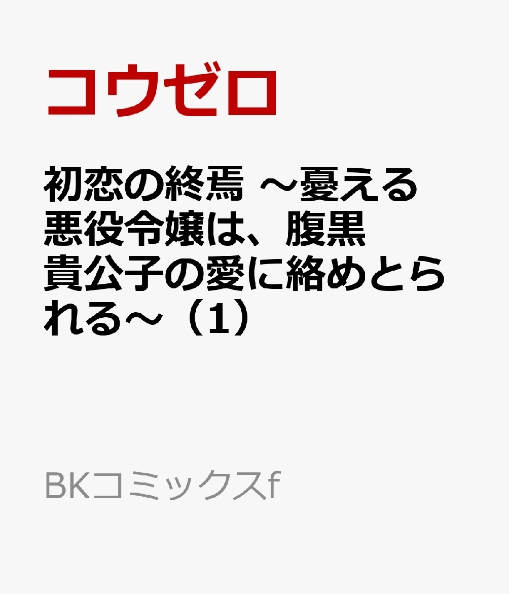 初恋の終焉 〜憂える悪役令嬢は、腹黒貴公子の愛に絡めとられる〜