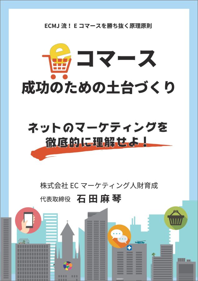 【POD】E コマース成功のための土台づくり～ネットのマーケティングを徹底的に理解せよ～ （ECMJ流！Eコマースを勝ち抜く原理原則） 石田麻琴