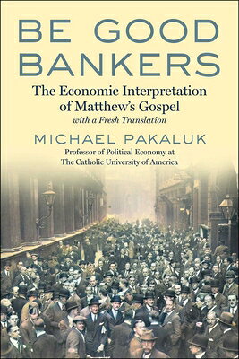 Be Good Bankers: The Economic Interpretation of Matthew's Gospel, with a Fresh Translation BE GOOD BANKERS 
